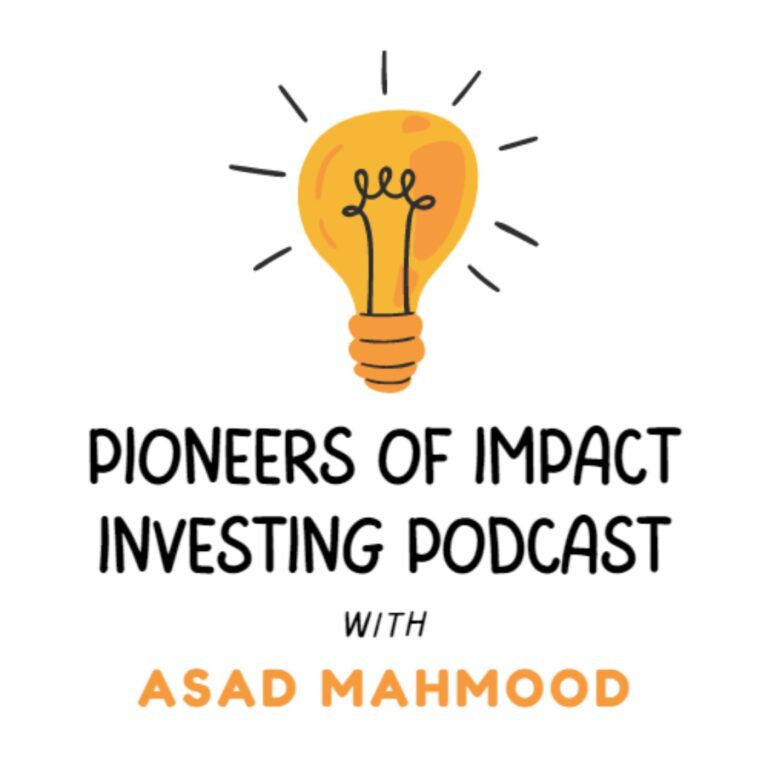Pioneers of Impact Investing Podcast with Asad Mahmood